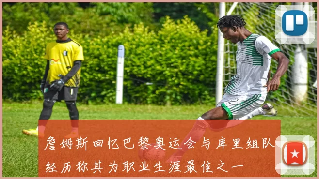 詹姆斯回忆巴黎奥运会与库里组队经历称其为职业生涯最佳之一