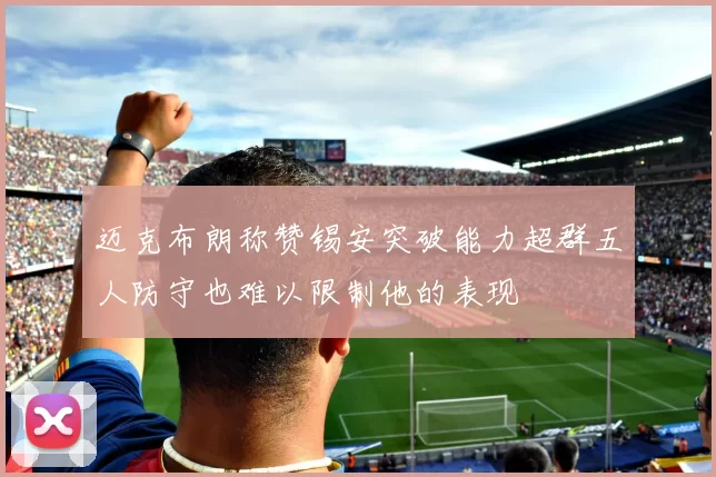 迈克布朗称赞锡安突破能力超群五人防守也难以限制他的表现
