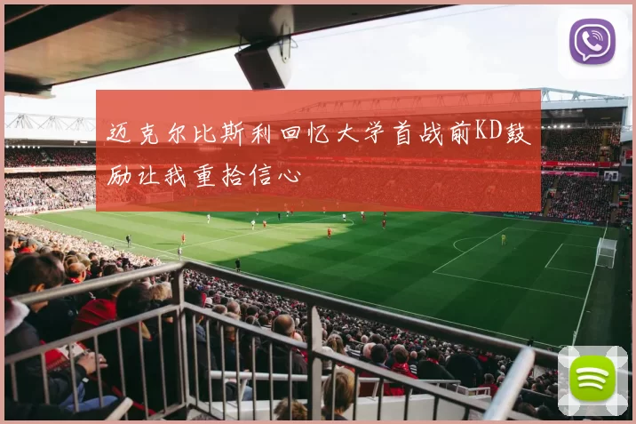 迈克尔比斯利回忆大学首战前KD鼓励让我重拾信心